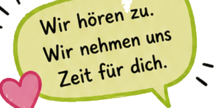 Wir hören zu. Wir nehmen uns Zeit für dich.